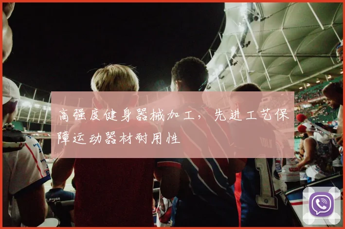 高强度健身器械加工，先进工艺保障运动器材耐用性