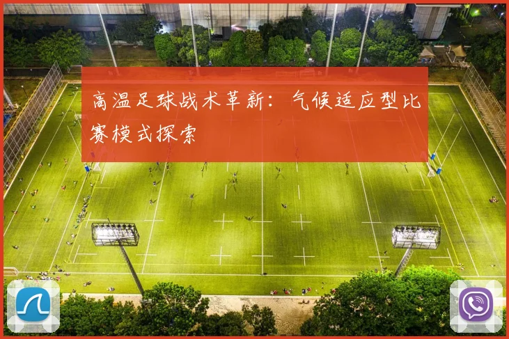 高温足球战术革新：气候适应型比赛模式探索