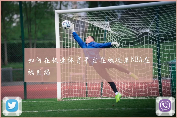 如何在极速体育平台在线观看NBA在线直播